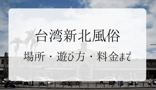 【2023年9月】台湾新北市の風俗の種類・料金・場所・遊び方まで解説