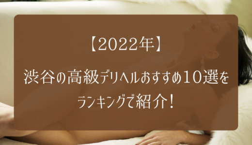 【2022年】渋谷の高級デリヘルおすすめ10選をランキングで紹介！