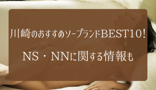 川崎のおすすめソープランドBEST10！NS・NNに関する情報も紹介！【2023年版】